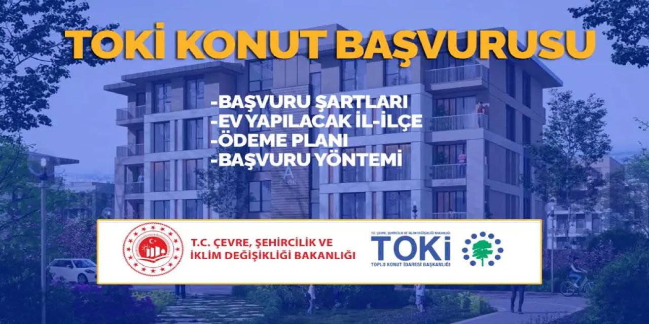 TOKİ 500 bin konut başvuru şartları, başvuru tarihleri ve ödeme planı