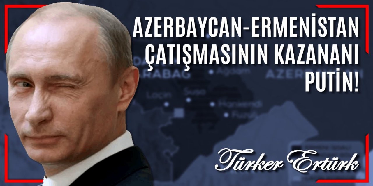Türker Ertürk: Azerbaycan - Ermenistan çatışmasının kazananı Putin