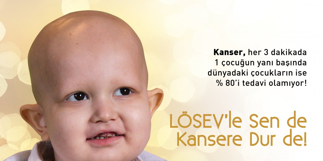 LÖSEV: “TÜRKİYE'DE HER YIL 8 BİNDEN FAZLA ÇOCUK KANSER TANISI ALIYOR”