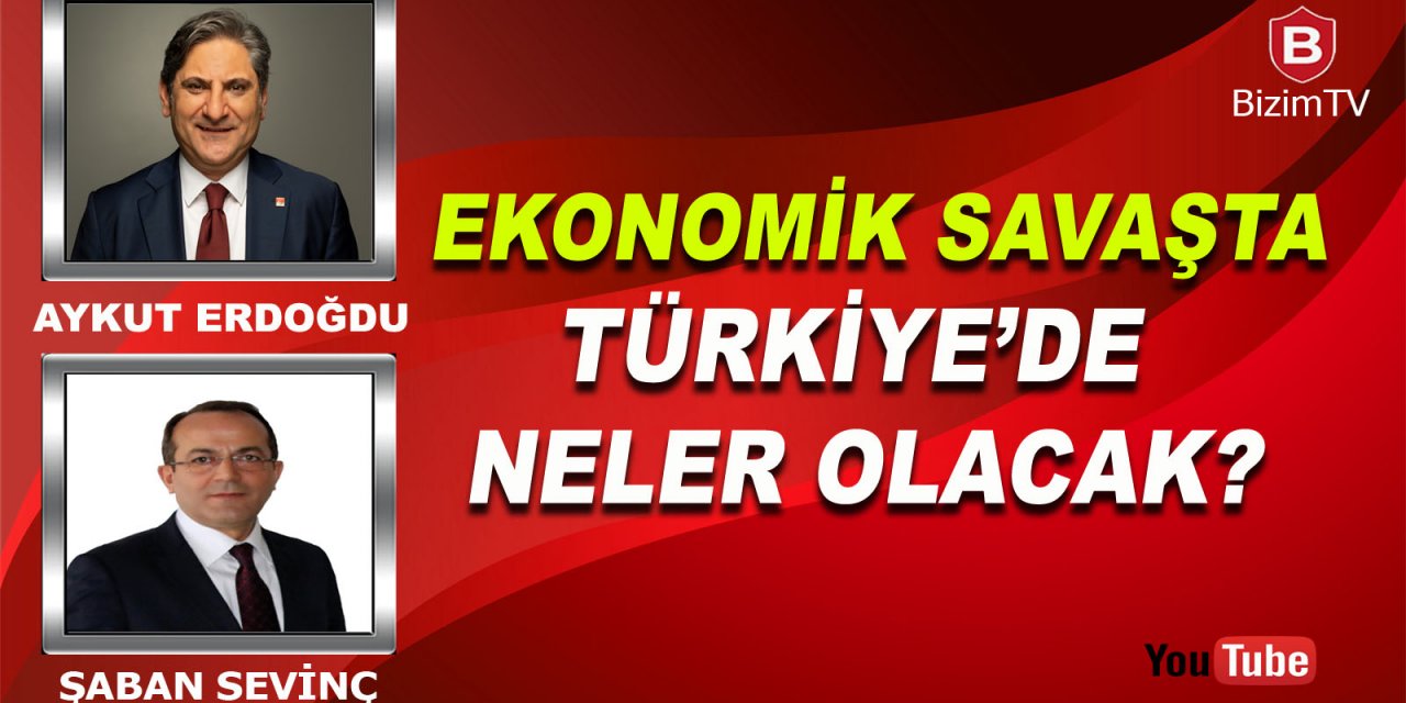 Ekonomik Savaşta Türkiye'de neler olacak? // Şaban Sevinç ve CHP MV. Aykut Erdoğdu