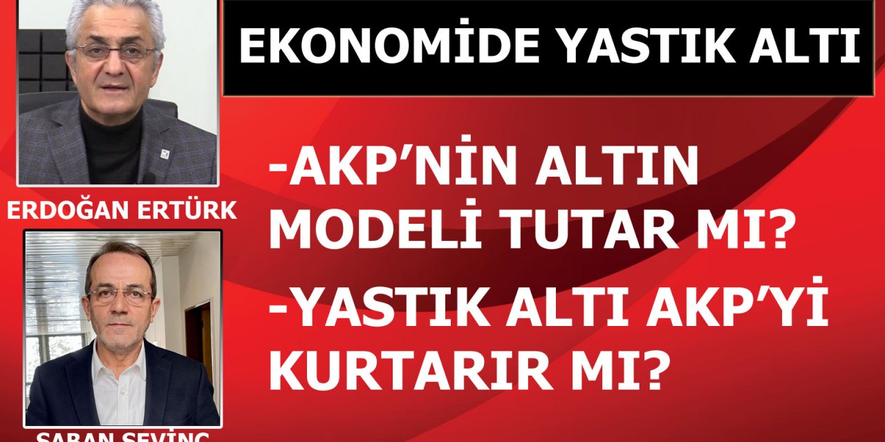 AKP'nin "altın modeli" tutar mı? / Şaban Sevinç ve Erdoğan Ertürk