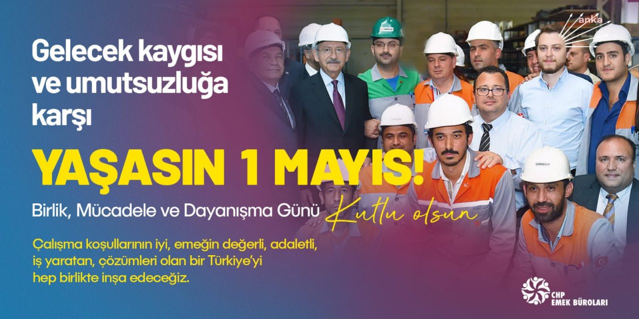 CHP EMEK BÜROSU: “YOKSULDAN ALAN, ZENGİNE VEREN BU DÜZENE KARŞI, YAŞASIN 1 MAYIS!”