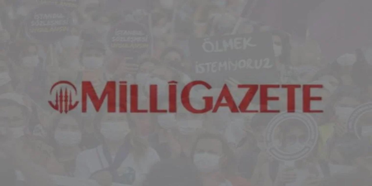 Milli Gazete, İstanbul Sözleşmesi kararını 'zafer' ilan etti: 'Şimdi sıra 6284'te'